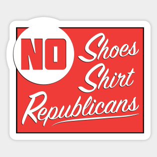 No Shoes - No Shirt - No Republicans Sticker